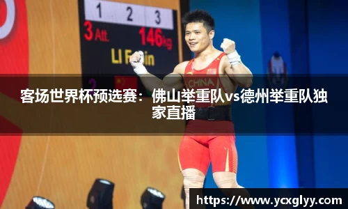 客场世界杯预选赛：佛山举重队vs德州举重队独家直播